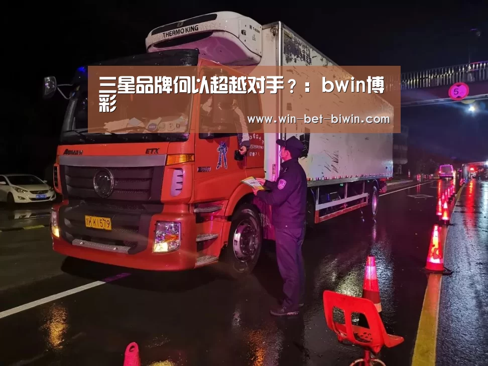 三星品牌何以超越对手?:bwin博彩(图2) 必赢体育官网